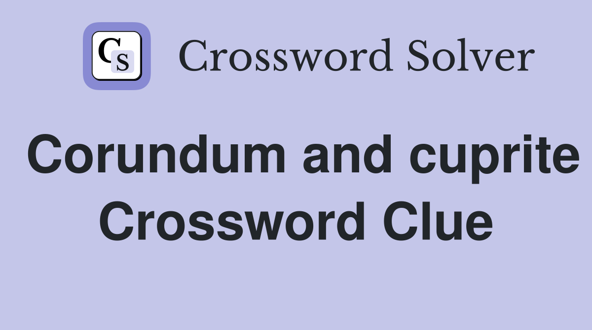 Corundum and cuprite Crossword Clue