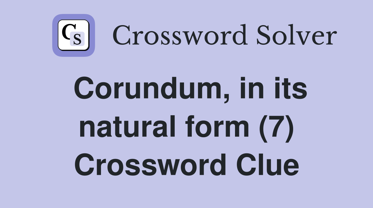 Corundum, in its natural form (7) Crossword Clue