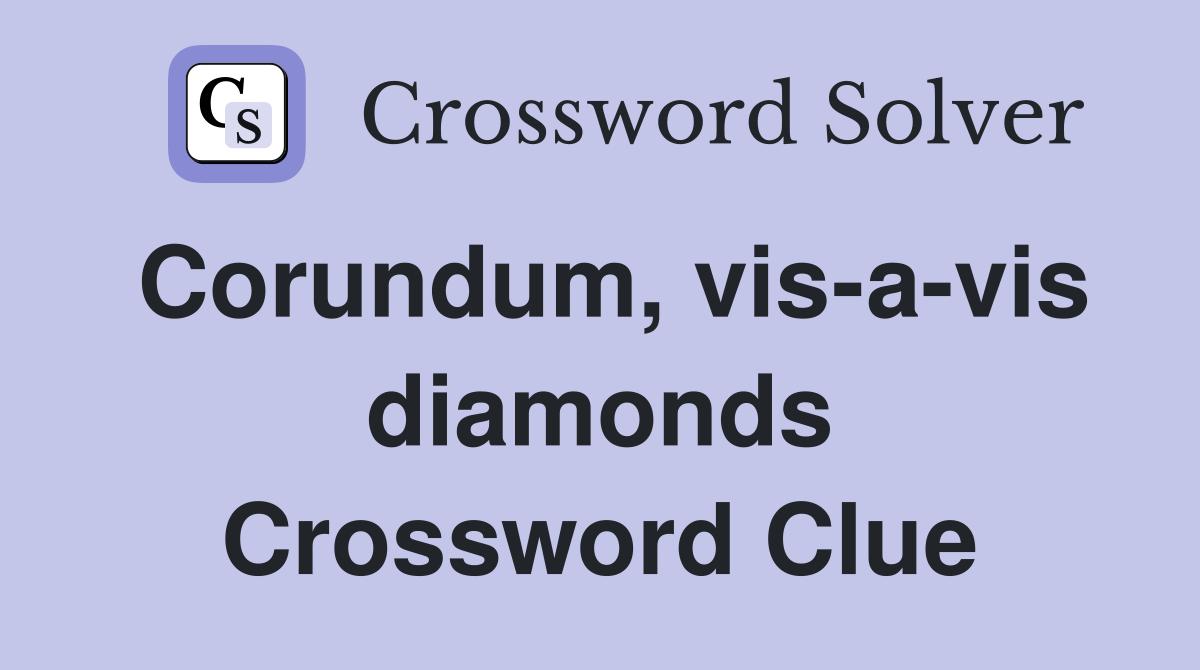 Corundum, vis-a-vis diamonds Crossword Clue