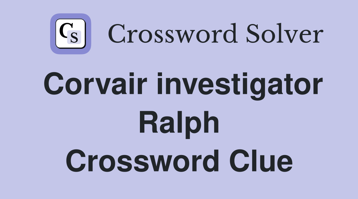 Corvair investigator Ralph Crossword Clue