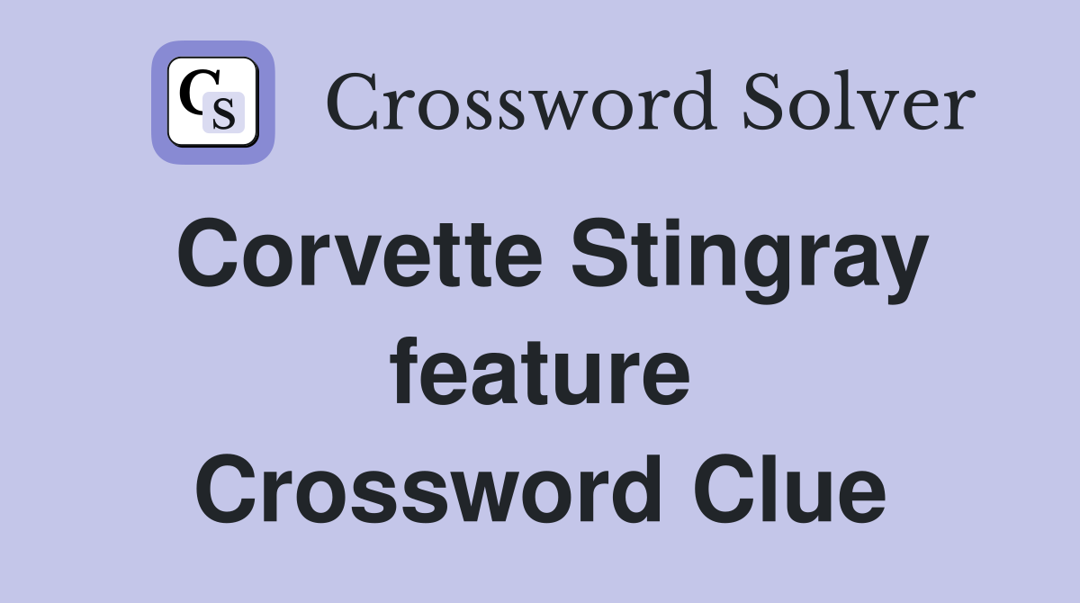 Corvette Stingray feature Crossword Clue