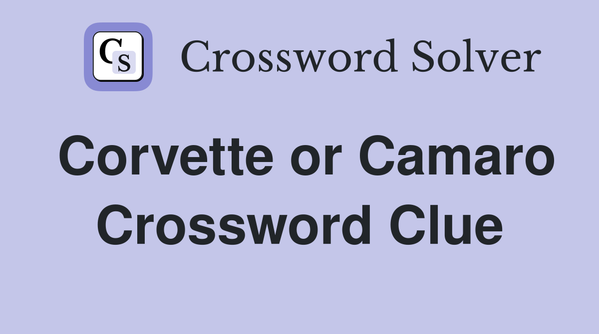 Corvette or Camaro Crossword Clue