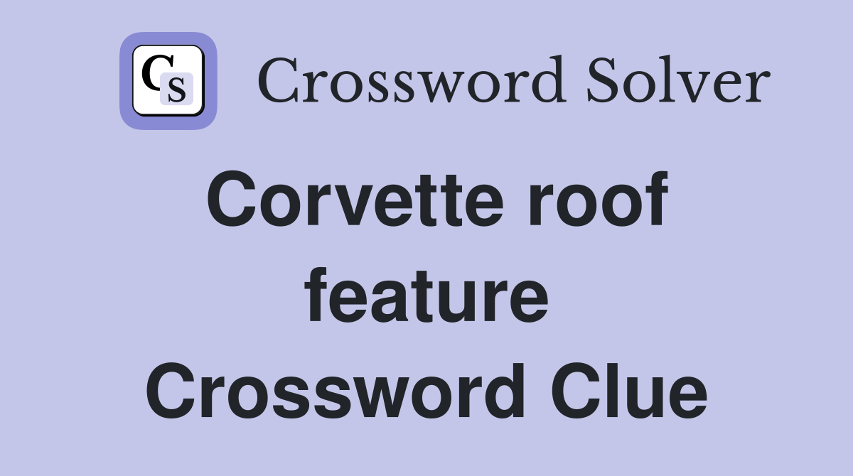 Corvette roof feature Crossword Clue