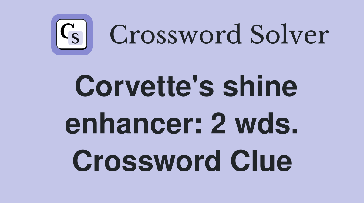 Corvette's shine enhancer: 2 wds. Crossword Clue