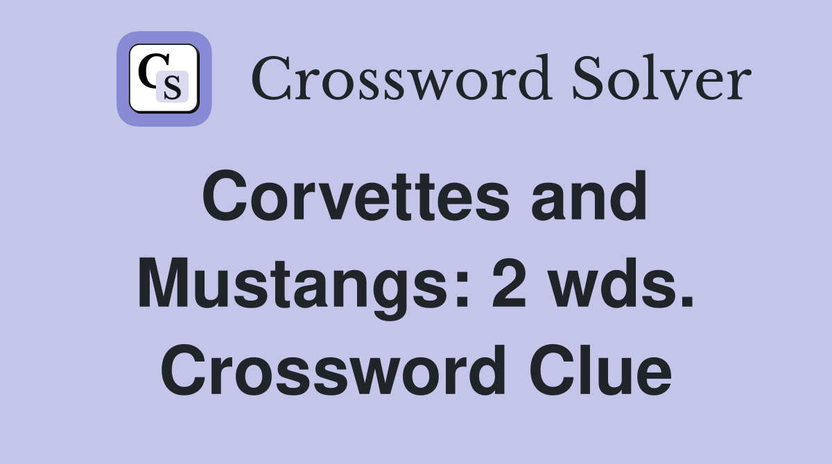 Corvettes and Mustangs: 2 wds. Crossword Clue