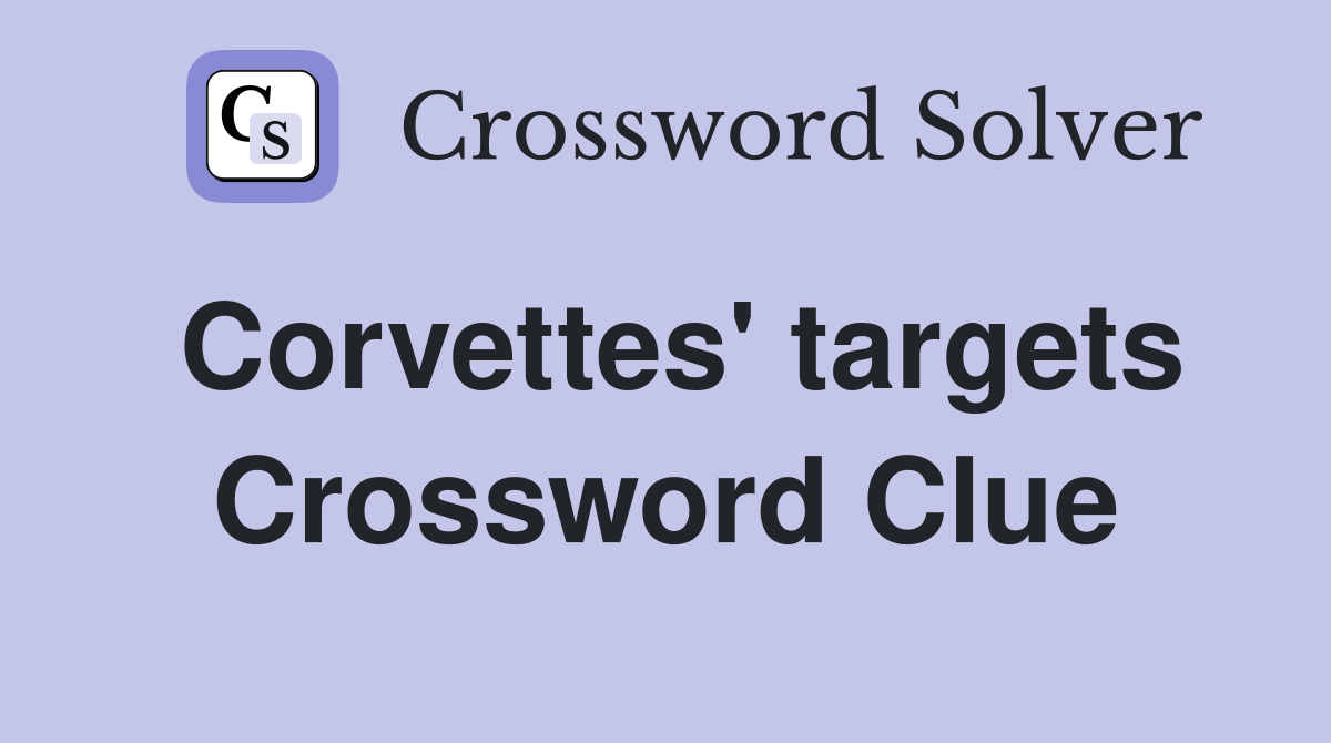 Corvettes' targets Crossword Clue