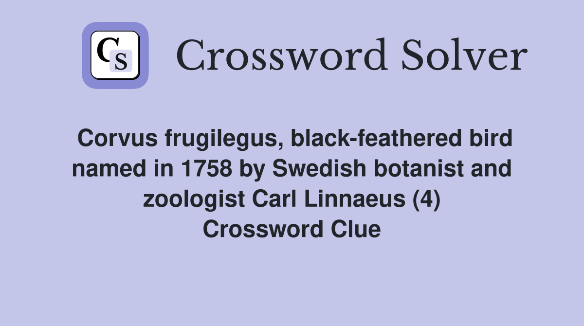 Corvus frugilegus, black-feathered bird named in 1758 by Swedish botanist and zoologist Carl Linnaeus (4) Crossword Clue