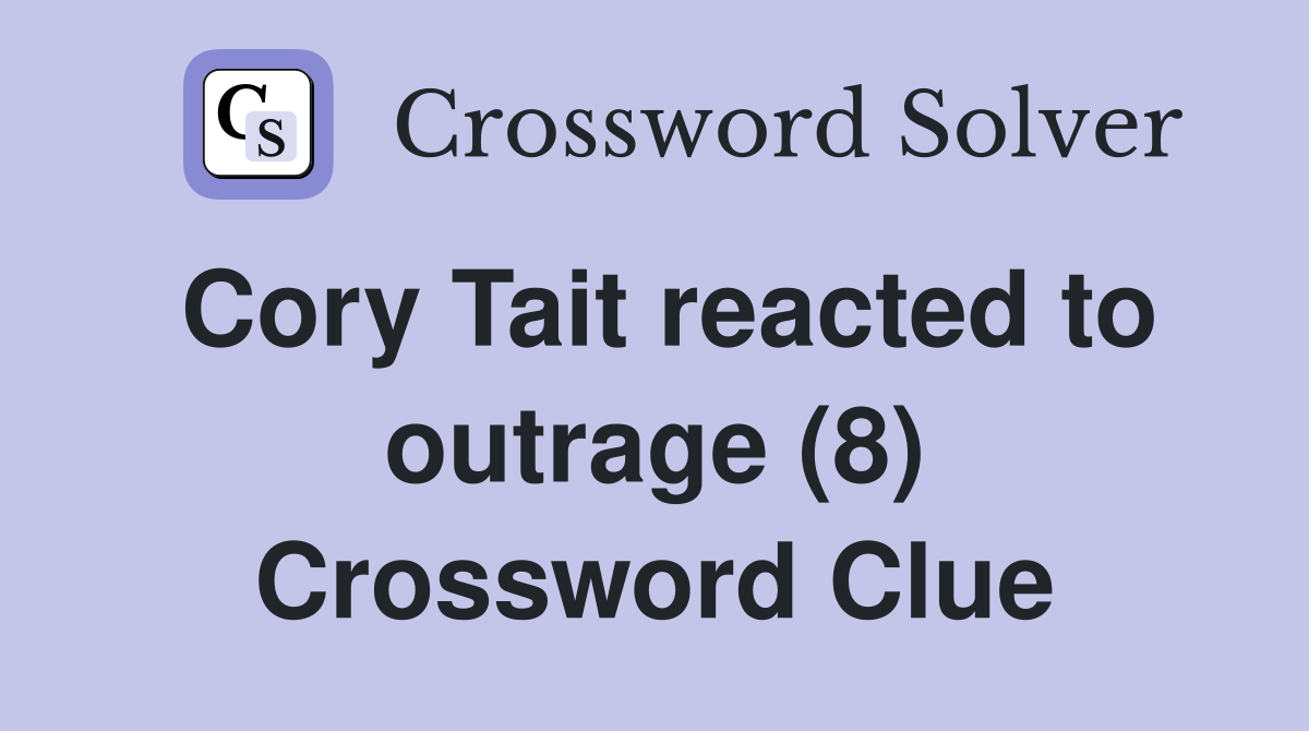 Cory Tait reacted to outrage (8) Crossword Clue
