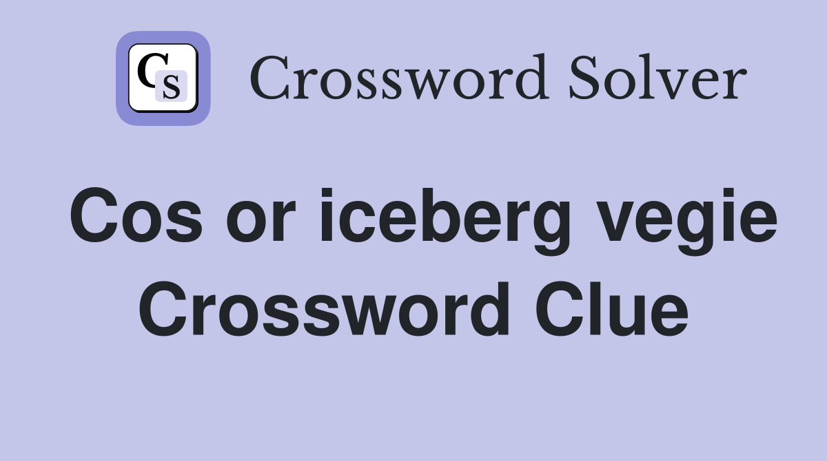 Cos or iceberg vegie Crossword Clue