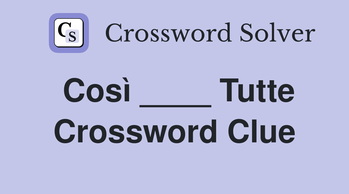 Così ____ Tutte Crossword Clue