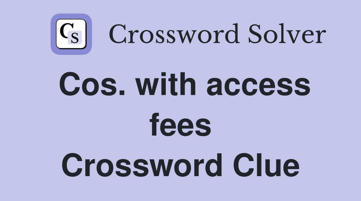 Cos. with access fees Crossword Clue
