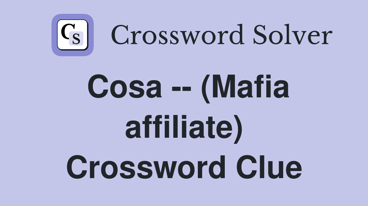Cosa -- (Mafia affiliate) Crossword Clue
