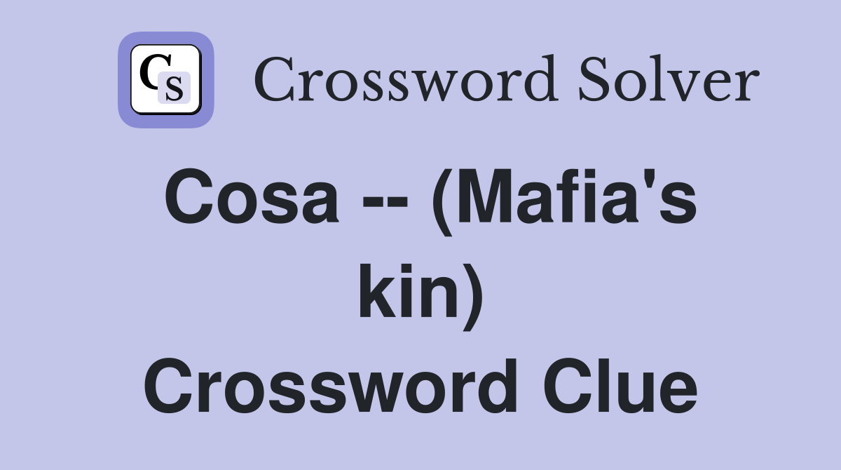 Cosa -- (Mafia's kin) Crossword Clue