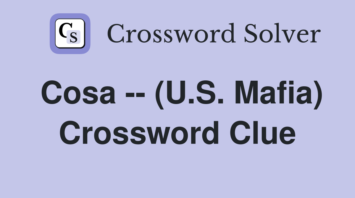 Cosa -- (U.S. Mafia) Crossword Clue
