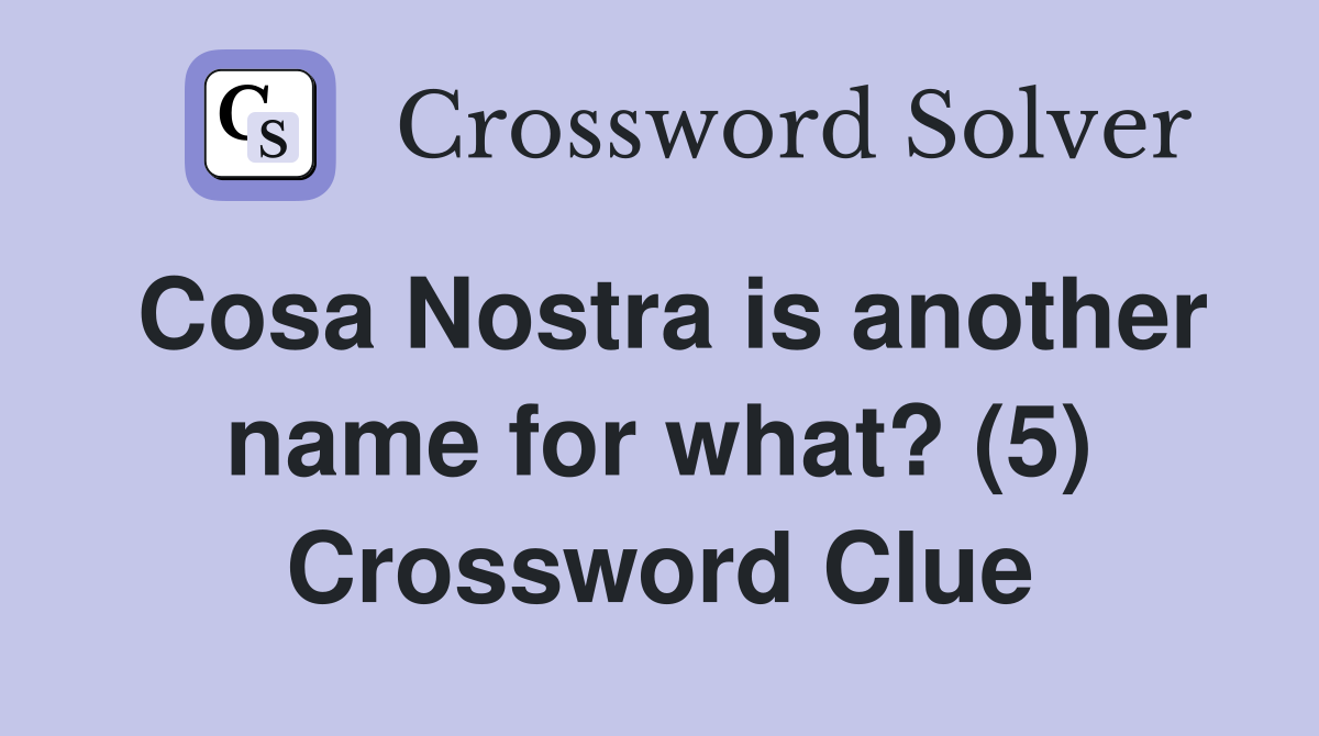Cosa Nostra is another name for what? (5) Crossword Clue