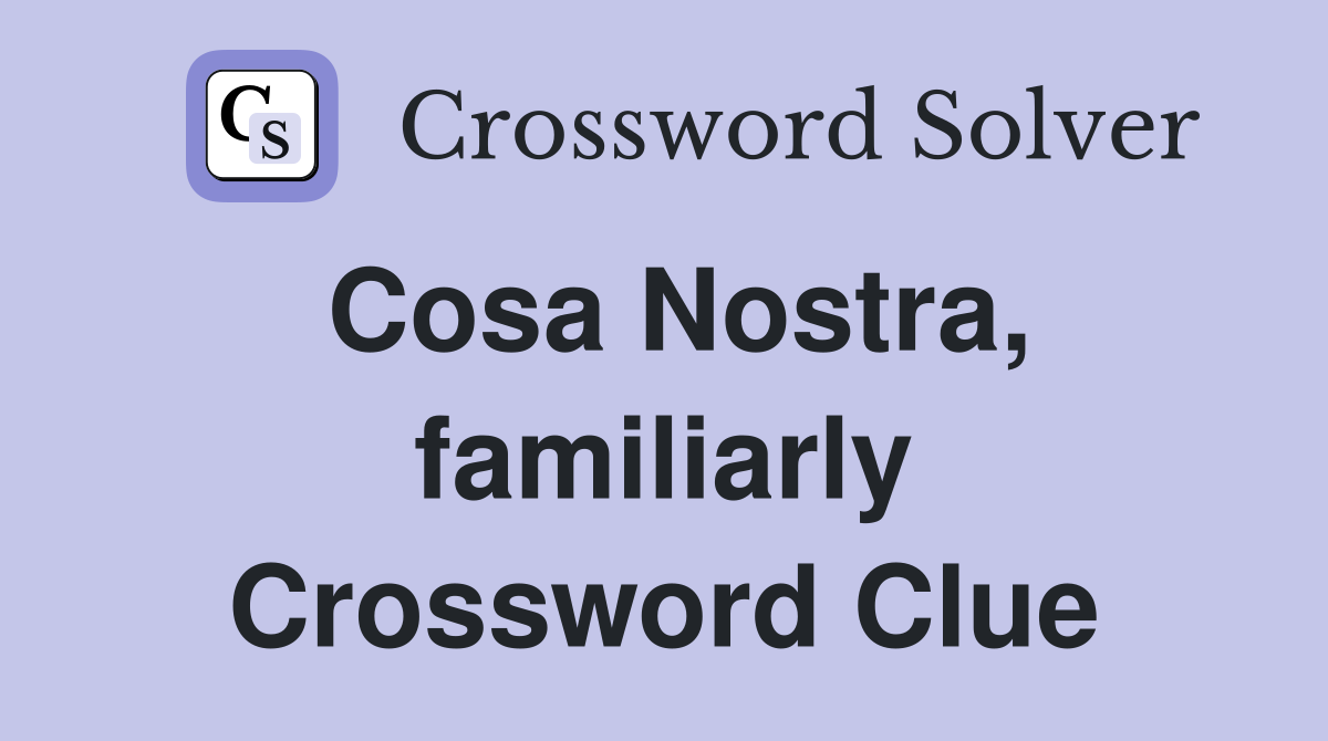 Cosa Nostra, familiarly Crossword Clue