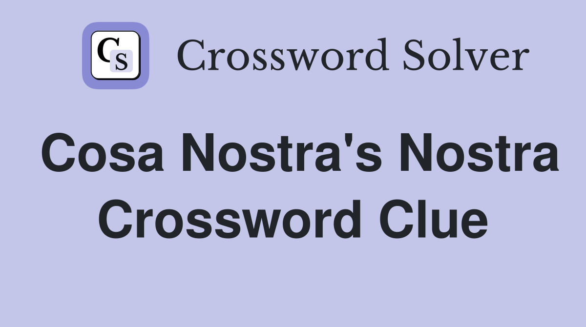 Cosa Nostra's Nostra Crossword Clue