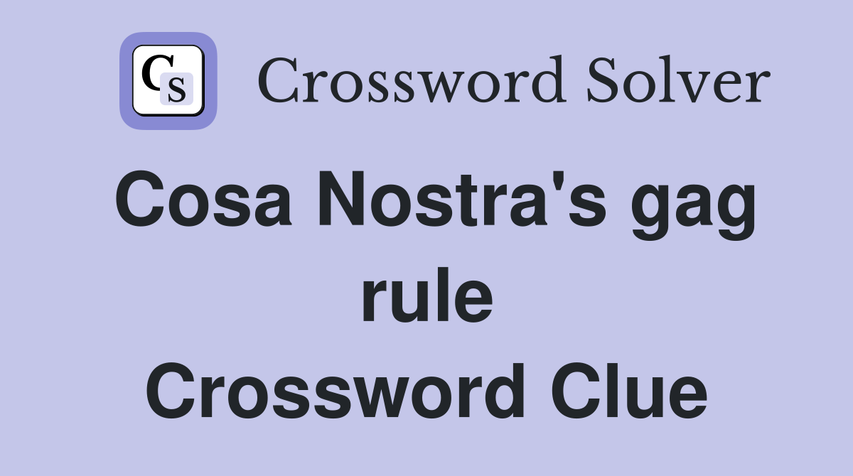 Cosa Nostra's gag rule Crossword Clue