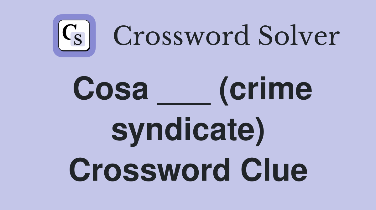 Cosa ___ (crime syndicate) Crossword Clue