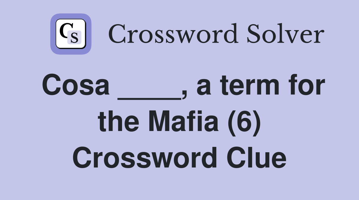 Cosa ____, a term for the Mafia (6) Crossword Clue