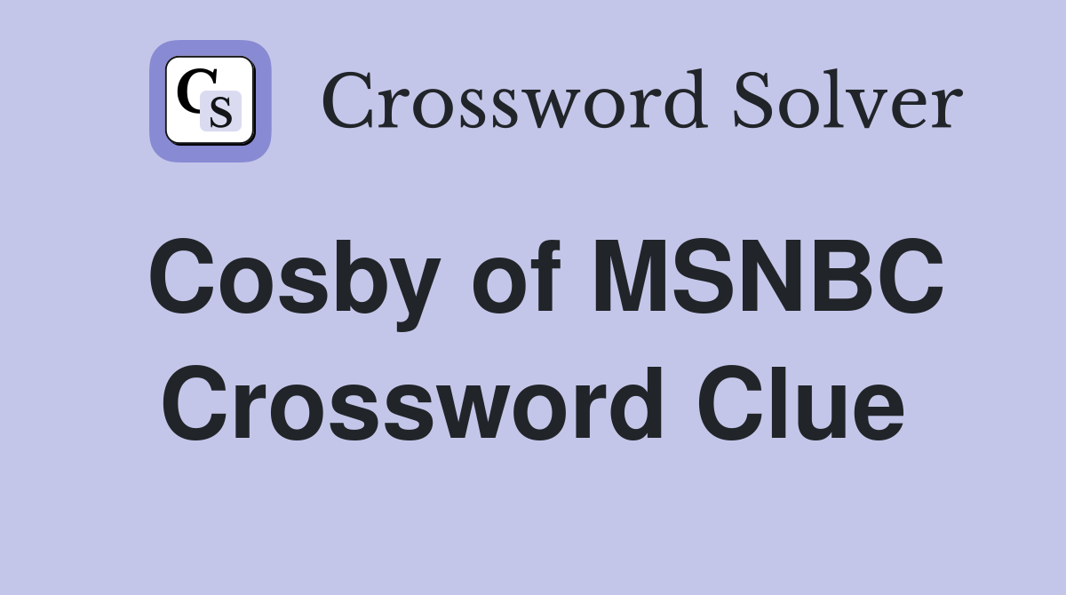 Cosby of MSNBC Crossword Clue