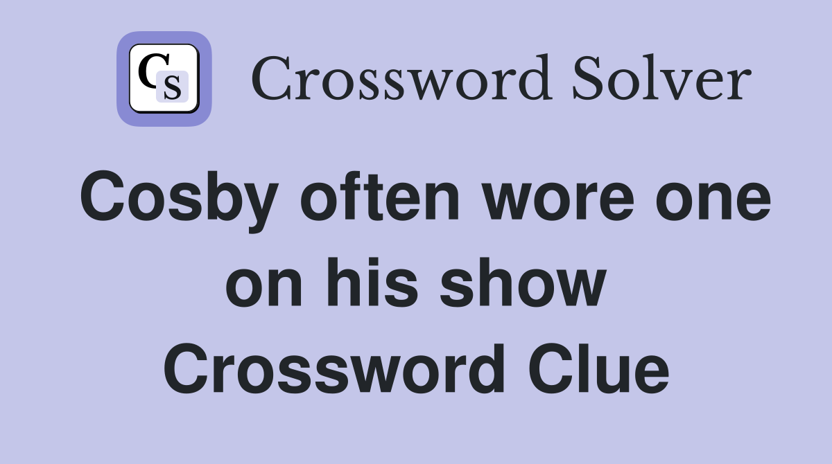 Cosby often wore one on his show Crossword Clue