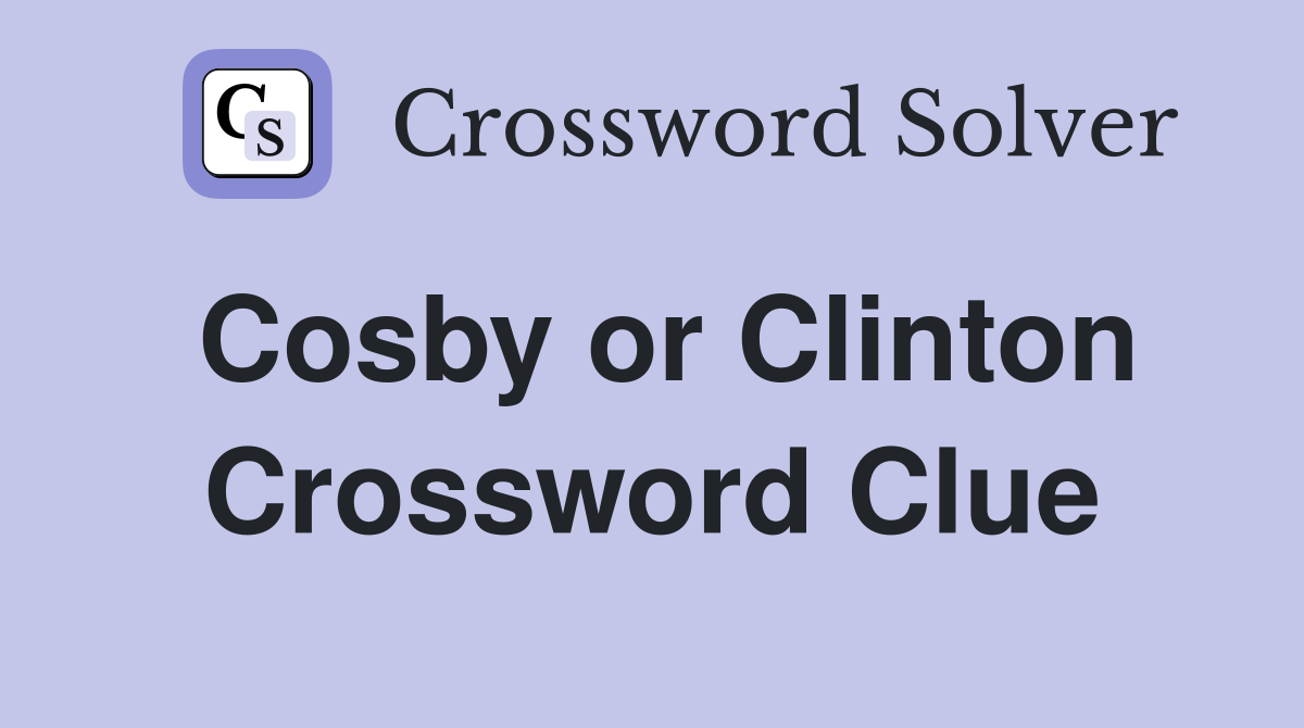 Cosby or Clinton Crossword Clue