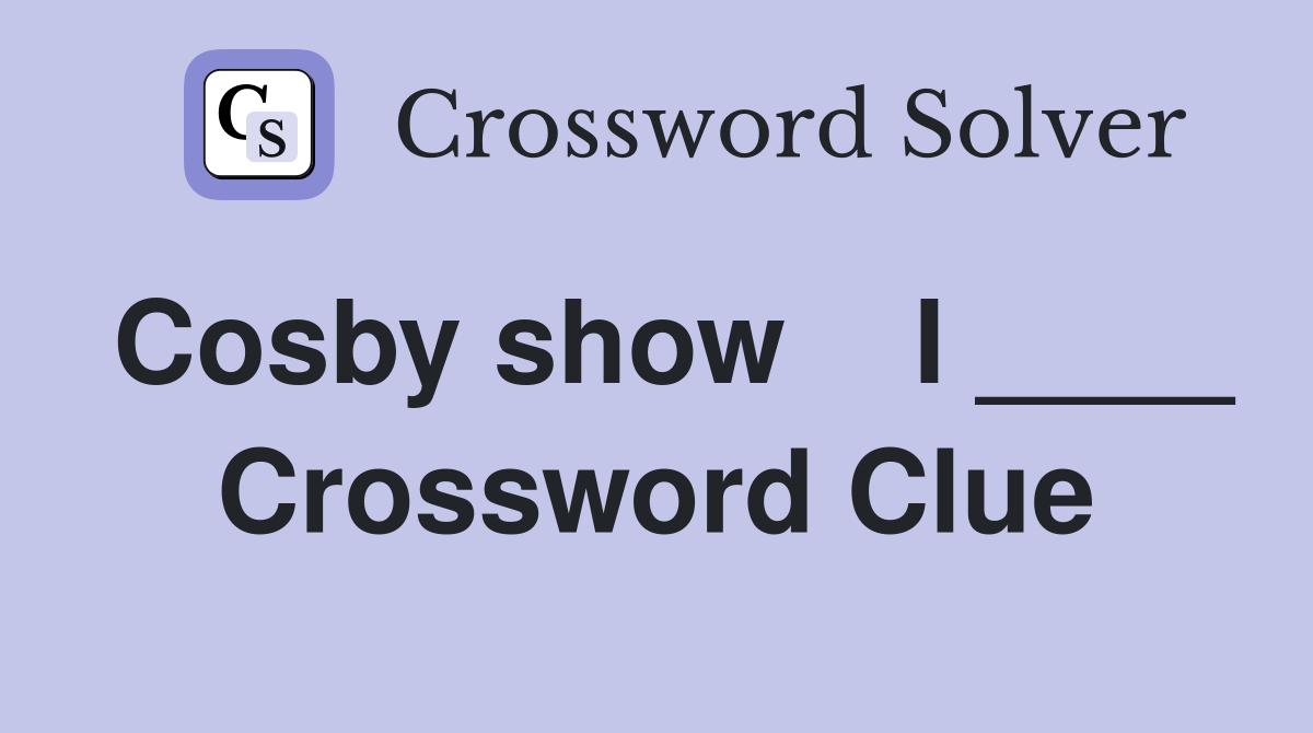 Cosby show    I ____ Crossword Clue