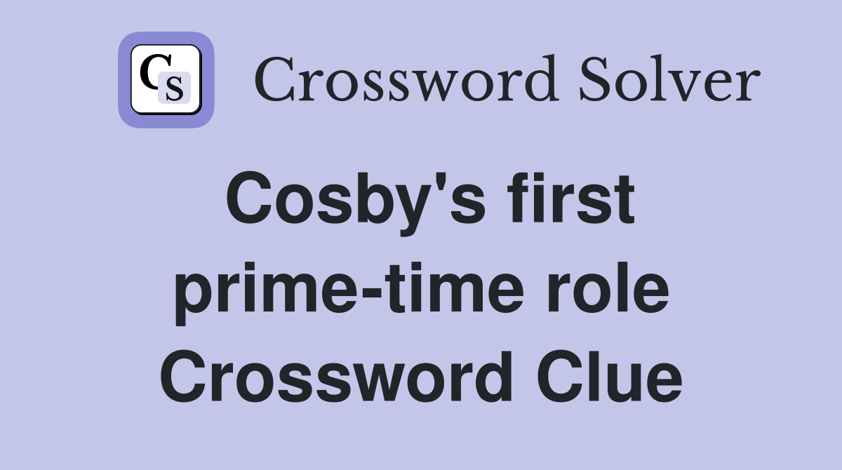 Cosby's first prime-time role Crossword Clue