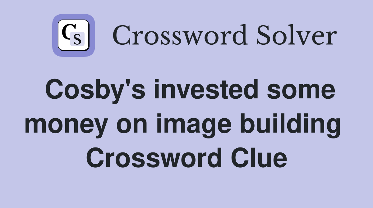 Cosby's invested some money on image building  Crossword Clue