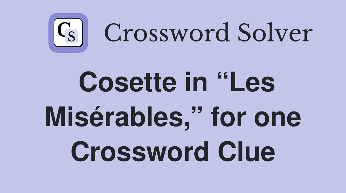 Cosette in “Les Misérables,” for one Crossword Clue