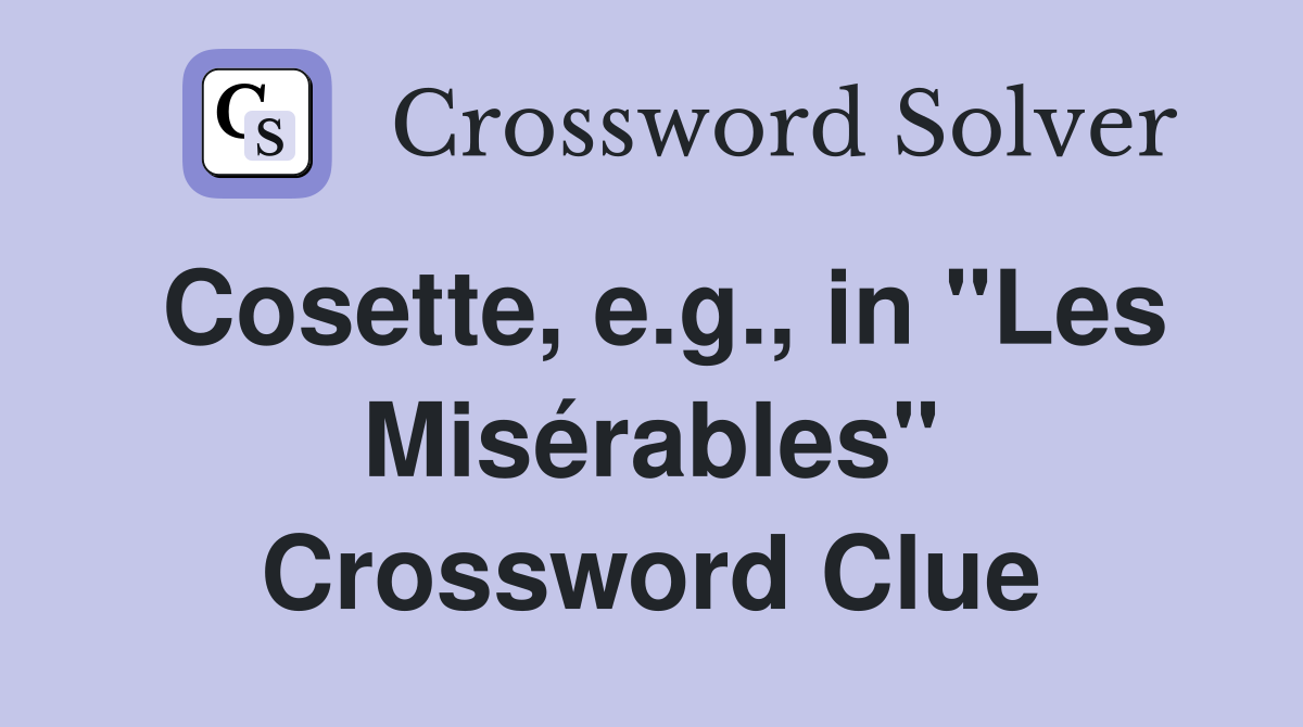 Cosette, e.g., in "Les Misérables" Crossword Clue