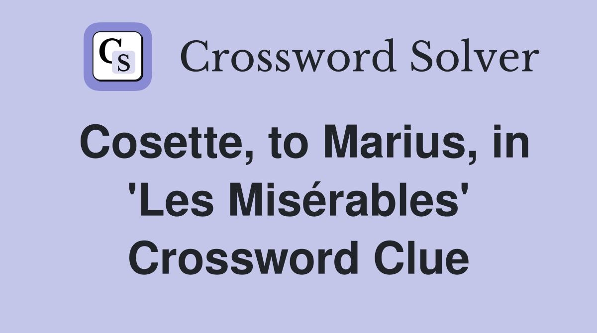 Cosette, to Marius, in 'Les Misérables' Crossword Clue