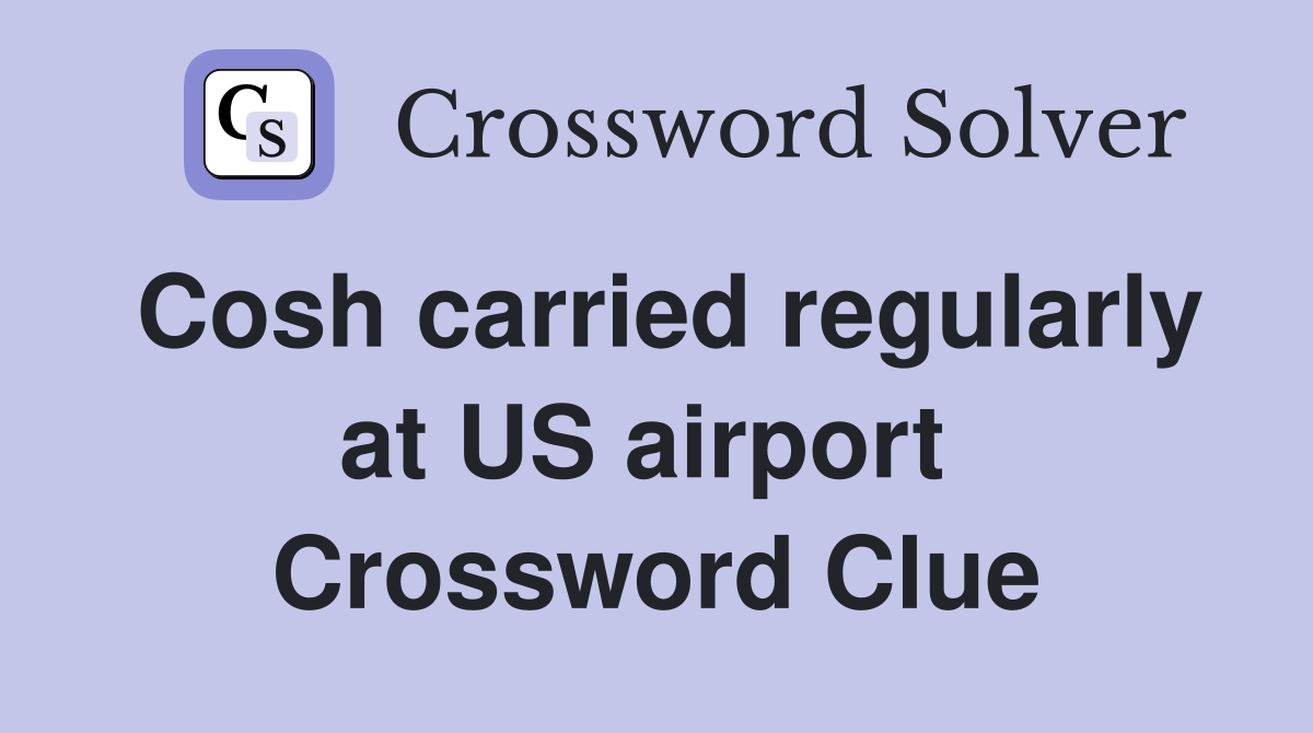 Cosh carried regularly at US airport  Crossword Clue