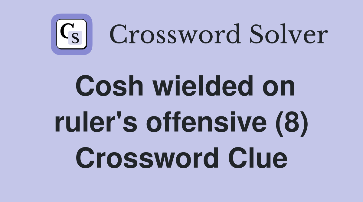 Cosh wielded on ruler's offensive (8) Crossword Clue