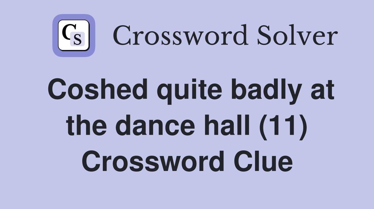 Coshed quite badly at the dance hall (11) Crossword Clue