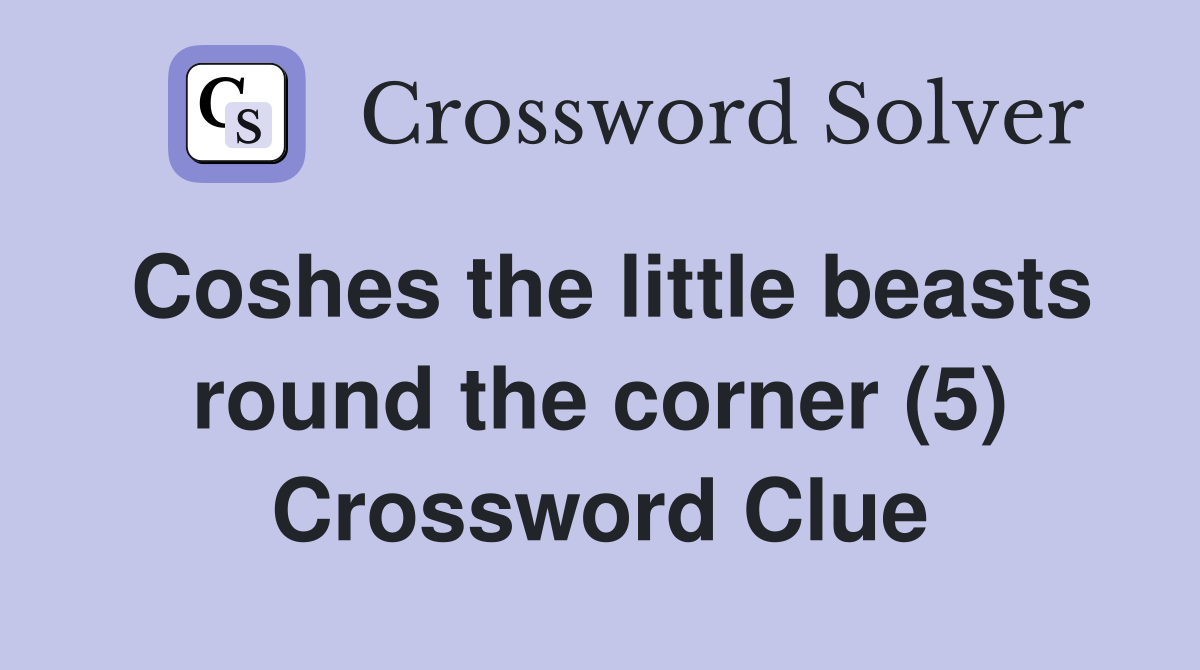 Coshes the little beasts round the corner (5) Crossword Clue