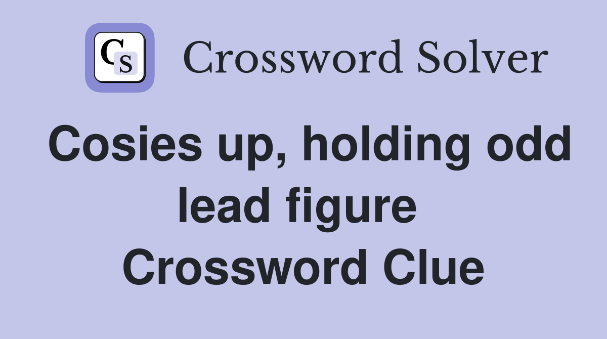 Cosies up, holding odd lead figure  Crossword Clue