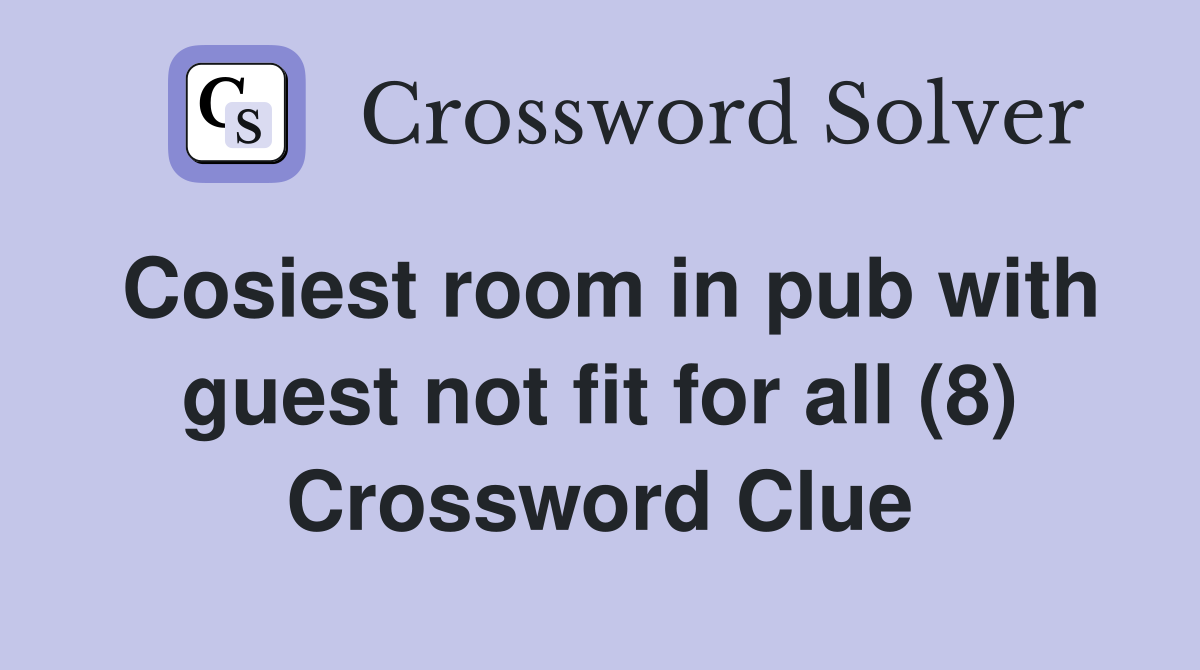 Cosiest room in pub with guest not fit for all (8) Crossword Clue