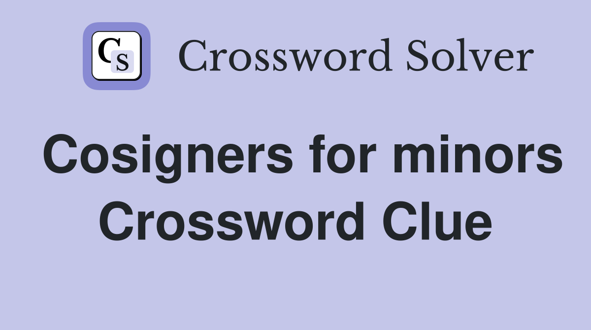 Cosigners for minors Crossword Clue