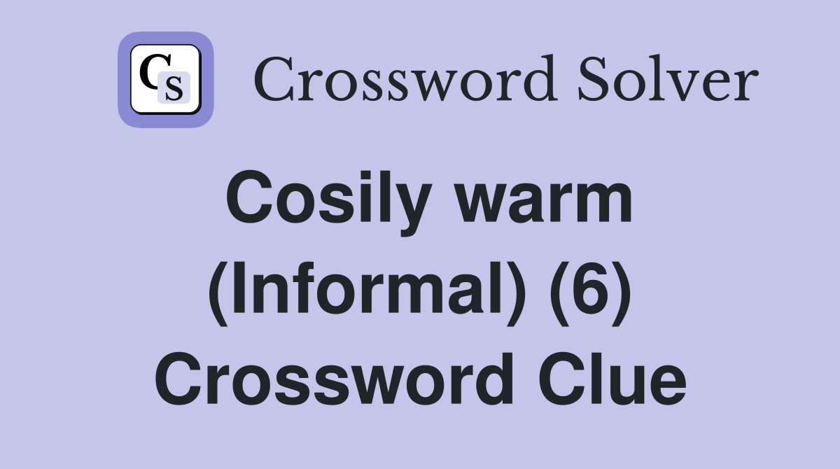 Cosily warm (Informal) (6) Crossword Clue