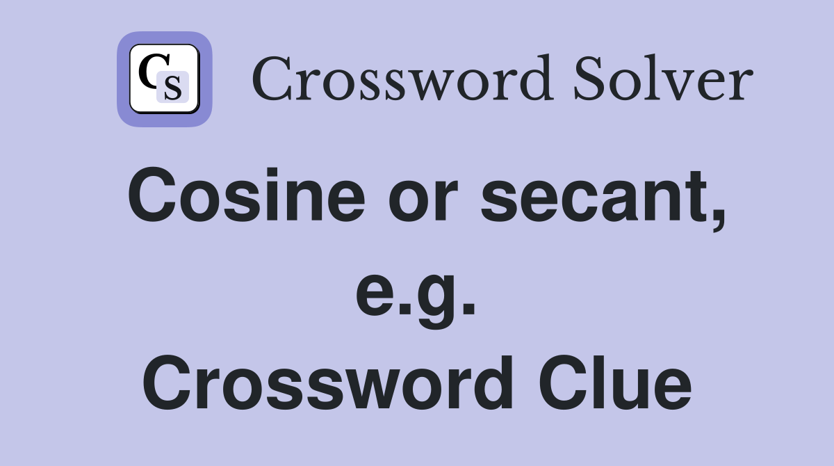 Cosine or secant, e.g. Crossword Clue