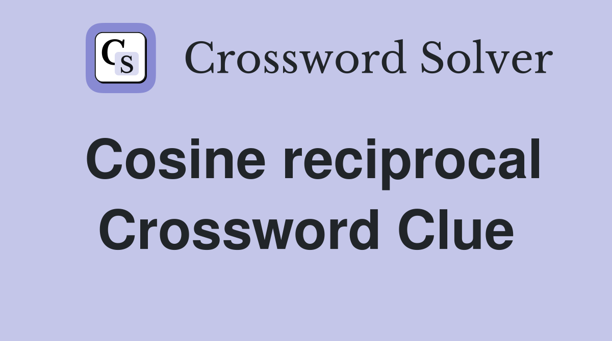 Cosine reciprocal Crossword Clue