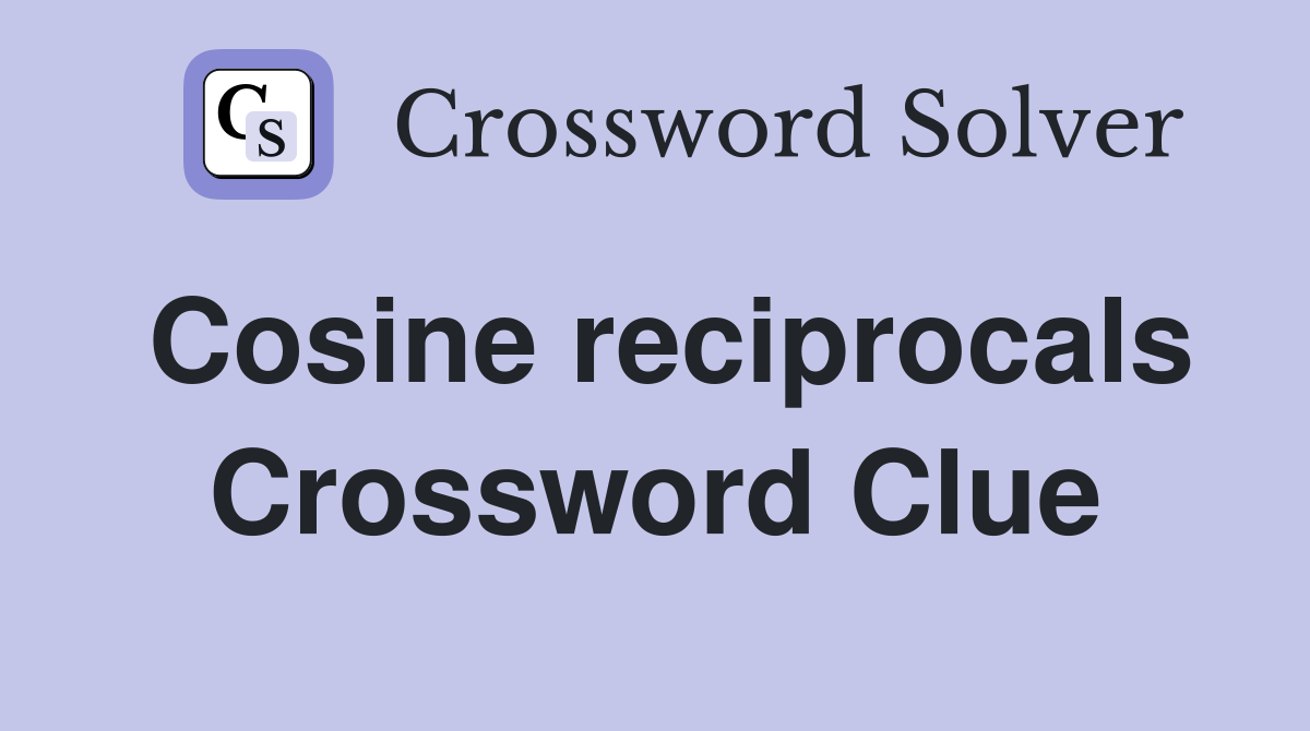 Cosine reciprocals Crossword Clue