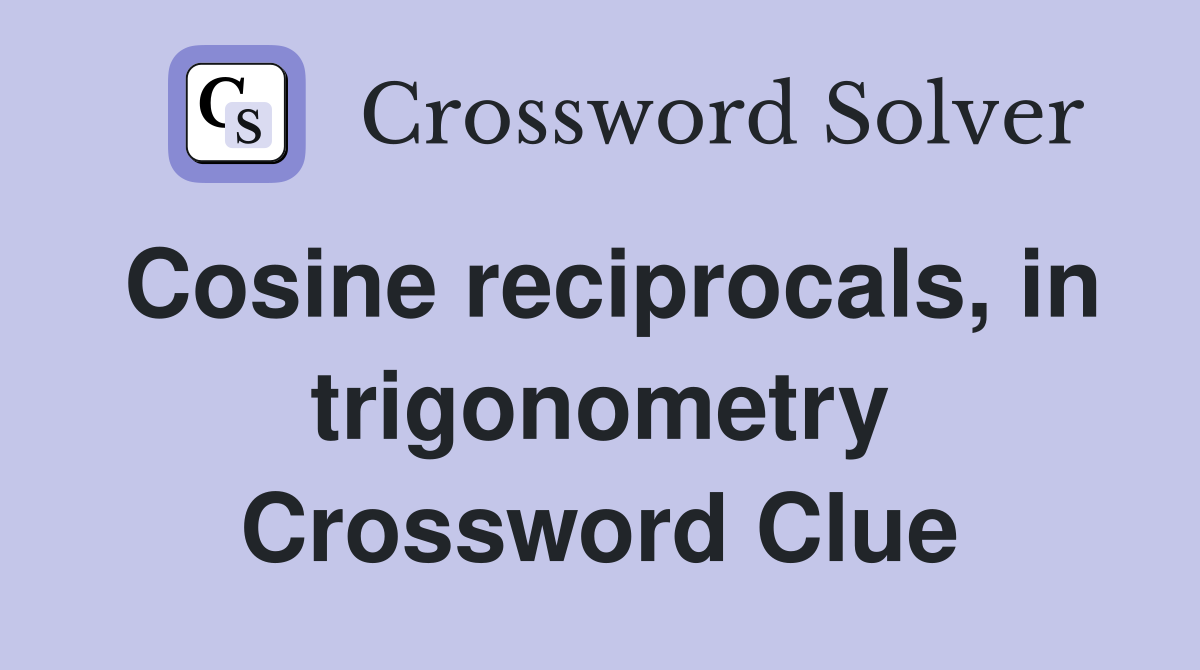Cosine reciprocals, in trigonometry Crossword Clue