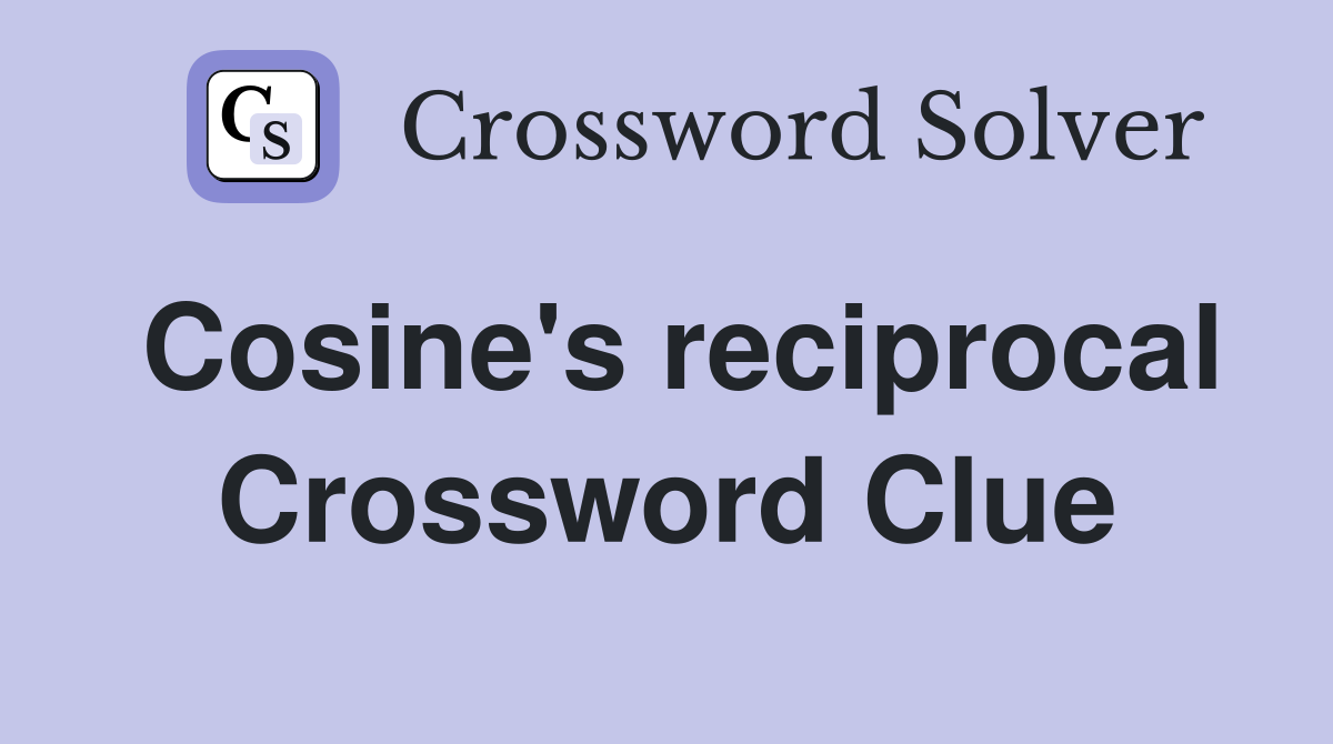 Cosine's reciprocal Crossword Clue