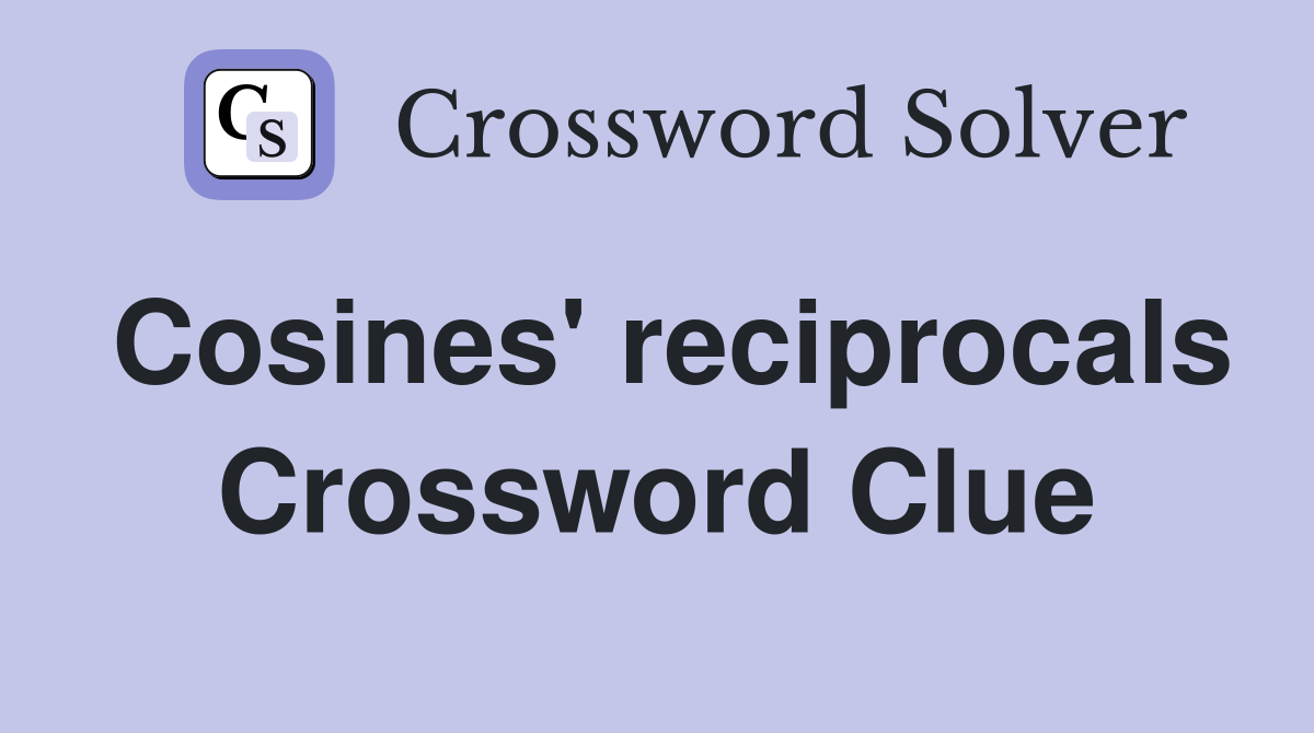 Cosines' reciprocals Crossword Clue
