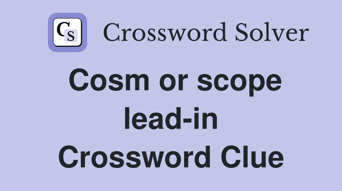 Cosm or scope lead-in Crossword Clue