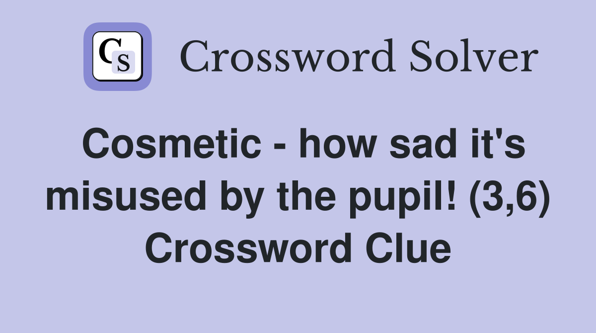 Cosmetic - how sad it's misused by the pupil! (3,6) Crossword Clue