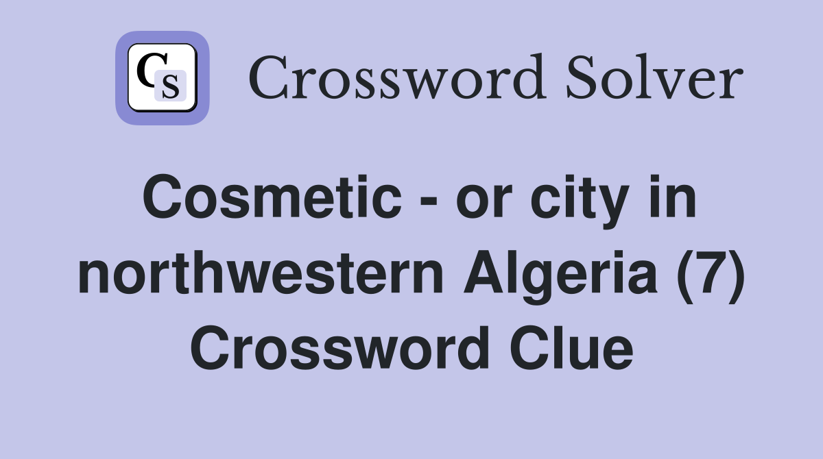 Cosmetic - or city in northwestern Algeria (7) Crossword Clue